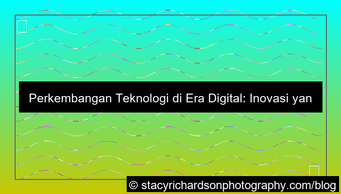 perkembangan teknologi di era digital